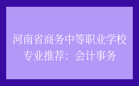 河南省商務中等職業學校會計事務專業