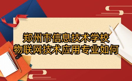 鄭州市信息技術(shù)學(xué)校物聯(lián)網(wǎng)技術(shù)應(yīng)用專業(yè)