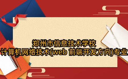 鄭州市信息技術(shù)學(xué)校計(jì)算機(jī)網(wǎng)絡(luò)技術(shù)(web 前端開發(fā)方向)專業(yè)畢業(yè)后能做什么