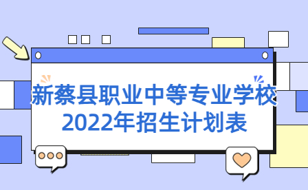 新蔡縣職業(yè)中等專業(yè)學(xué)校2022年招生計劃
